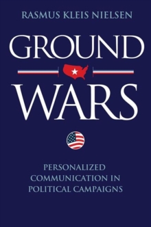 Ground Wars : Personalized Communication in Political Campaigns, Hardback Book Ground Wars : Personalized Communication in Political Campaigns, Hardback Book