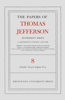 The Papers of Thomas Jefferson, Retirement Series, Volume 8 : 1 October 1814 to 31 August 1815, Hardback Book The Papers of Thomas Jefferson, Retirement Series, Volume 8 : 1 October 1814 to 31 August 1815, Hardback Book