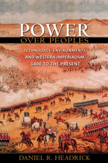 Power over Peoples : Technology, Environments, and Western Imperialism, 1400 to the Present, Paperback / softback Book Power over Peoples : Technology, Environments, and Western Imperialism, 1400 to the Present, Paperback / softback Book