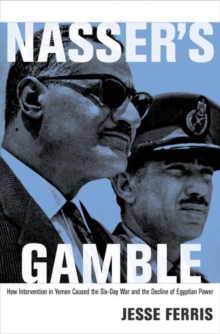 Nasser's Gamble : How Intervention in Yemen Caused the Six-Day War and the Decline of Egyptian Power, Hardback Book Nasser's Gamble : How Intervention in Yemen Caused the Six-Day War and the Decline of Egyptian Power, Hardback Book