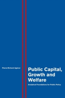 Public Capital, Growth and Welfare : Analytical Foundations for Public Policy, Hardback Book Public Capital, Growth and Welfare : Analytical Foundations for Public Policy, Hardback Book