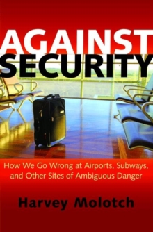 Against Security : How We Go Wrong at Airports, Subways, and Other Sites of Ambiguous Danger, Hardback Book Against Security : How We Go Wrong at Airports, Subways, and Other Sites of Ambiguous Danger, Hardback Book