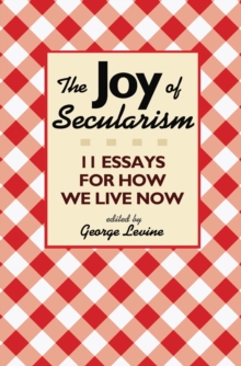 The Joy of Secularism : 11 Essays for How We Live Now, Paperback Book The Joy of Secularism : 11 Essays for How We Live Now, Paperback Book