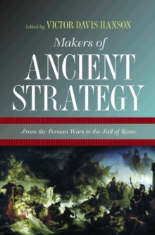 Makers of Ancient Strategy : From the Persian Wars to the Fall of Rome, Paperback / softback Book Makers of Ancient Strategy : From the Persian Wars to the Fall of Rome, Paperback / softback Book