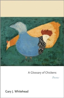 A Glossary of Chickens : Poems, Hardback Book A Glossary of Chickens : Poems, Hardback Book