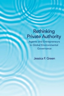Rethinking Private Authority : Agents and Entrepreneurs in Global Environmental Governance, Hardback Book Rethinking Private Authority : Agents and Entrepreneurs in Global Environmental Governance, Hardback Book