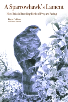 A Sparrowhawk's Lament : How British Breeding Birds of Prey Are Faring, Hardback Book A Sparrowhawk's Lament : How British Breeding Birds of Prey Are Faring, Hardback Book