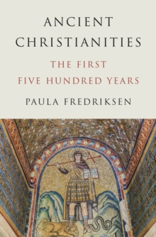 Ancient Christianities : The First Five Hundred Years