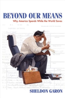 Beyond Our Means : Why America Spends While the World Saves, Paperback / softback Book Beyond Our Means : Why America Spends While the World Saves, Paperback / softback Book