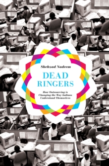 Dead Ringers : How Outsourcing Is Changing the Way Indians Understand Themselves, Paperback / softback Book Dead Ringers : How Outsourcing Is Changing the Way Indians Understand Themselves, Paperback / softback Book
