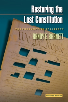 Restoring the Lost Constitution : The Presumption of Liberty - Updated Edition, Paperback / softback Book Restoring the Lost Constitution : The Presumption of Liberty - Updated Edition, Paperback / softback Book