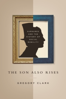 The Son Also Rises : Surnames and the History of Social Mobility, Hardback Book The Son Also Rises : Surnames and the History of Social Mobility, Hardback Book