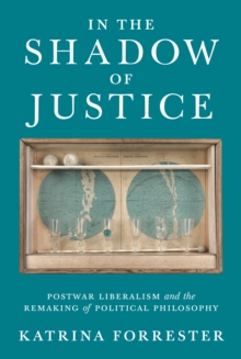 In the Shadow of Justice : Postwar Liberalism and the Remaking of Political Philosophy, Hardback Book In the Shadow of Justice : Postwar Liberalism and the Remaking of Political Philosophy, Hardback Book