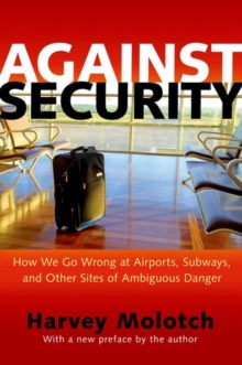 Against Security : How We Go Wrong at Airports, Subways, and Other Sites of Ambiguous Danger - Updated Edition, Paperback / softback Book Against Security : How We Go Wrong at Airports, Subways, and Other Sites of Ambiguous Danger - Updated Edition, Paperback / softback Book