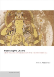 Preserving the Dharma : Hozan Tankai and Japanese Buddhist Art of the Early Modern Era, Paperback / softback Book Preserving the Dharma : Hozan Tankai and Japanese Buddhist Art of the Early Modern Era, Paperback / softback Book