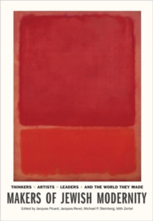 Makers of Jewish Modernity : Thinkers, Artists, Leaders, and the World They Made, Hardback Book Makers of Jewish Modernity : Thinkers, Artists, Leaders, and the World They Made, Hardback Book