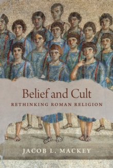 Belief and Cult : Rethinking Roman Religion