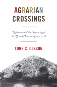 Agrarian Crossings : Reformers and the Remaking of the US and Mexican Countryside, Hardback Book Agrarian Crossings : Reformers and the Remaking of the US and Mexican Countryside, Hardback Book