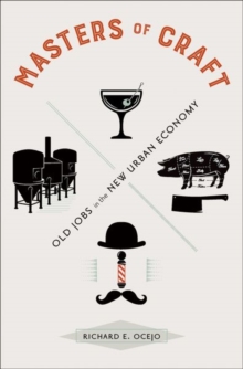 Masters of Craft : Old Jobs in the New Urban Economy, Hardback Book Masters of Craft : Old Jobs in the New Urban Economy, Hardback Book