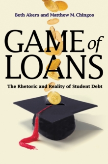 Game of Loans : The Rhetoric and Reality of Student Debt, Hardback Book Game of Loans : The Rhetoric and Reality of Student Debt, Hardback Book