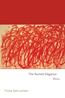The Ruined Elegance : Poems, Paperback / softback Book The Ruined Elegance : Poems, Paperback / softback Book
