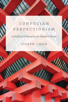 Confucian Perfectionism : A Political Philosophy for Modern Times, Paperback / softback Book Confucian Perfectionism : A Political Philosophy for Modern Times, Paperback / softback Book