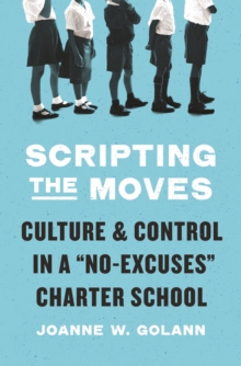 Scripting the Moves : Culture and Control in a "No-Excuses" Charter School