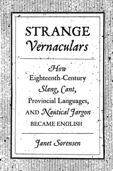 Strange Vernaculars : How Eighteenth-Century Slang, Cant, Provincial Languages, and Nautical Jargon Became English, Hardback Book Strange Vernaculars : How Eighteenth-Century Slang, Cant, Provincial Languages, and Nautical Jargon Became English, Hardback Book