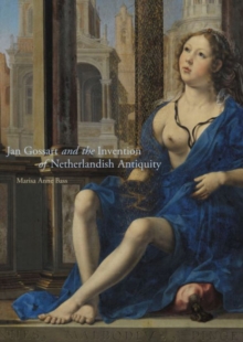 Jan Gossart and the Invention of Netherlandish Antiquity, Hardback Book Jan Gossart and the Invention of Netherlandish Antiquity, Hardback Book