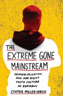 The Extreme Gone Mainstream : Commercialization and Far Right Youth Culture in Germany, Hardback Book The Extreme Gone Mainstream : Commercialization and Far Right Youth Culture in Germany, Hardback Book