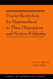 Fourier Restriction for Hypersurfaces in Three Dimensions and Newton Polyhedra (AM-194), Paperback Book Fourier Restriction for Hypersurfaces in Three Dimensions and Newton Polyhedra (AM-194), Paperback Book