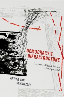 Democracy's Infrastructure : Techno-Politics and Protest After Apartheid, Hardback Book Democracy's Infrastructure : Techno-Politics and Protest After Apartheid, Hardback Book