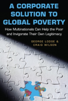 A Corporate Solution to Global Poverty : How Multinationals Can Help the Poor and Invigorate Their Own Legitimacy, Paperback Book A Corporate Solution to Global Poverty : How Multinationals Can Help the Poor and Invigorate Their Own Legitimacy, Paperback Book
