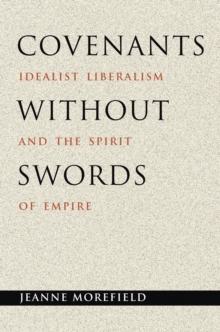 Covenants Without Swords : Idealist Liberalism and the Spirit of Empire, Paperback Book Covenants Without Swords : Idealist Liberalism and the Spirit of Empire, Paperback Book