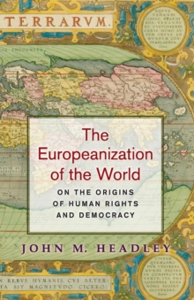 The Europeanization of the World : On the Origins of Human Rights and Democracy, Paperback / softback Book The Europeanization of the World : On the Origins of Human Rights and Democracy, Paperback / softback Book
