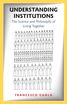 Understanding Institutions : The Science And Philosophy Of Living Together