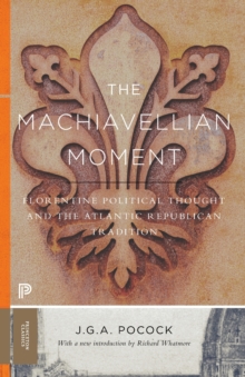 The Machiavellian Moment : Florentine Political Thought and the Atlantic Republican Tradition