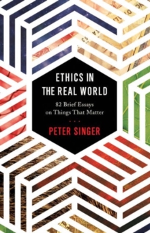 Ethics in the Real World : 82 Brief Essays on Things That Matter, Hardback Book Ethics in the Real World : 82 Brief Essays on Things That Matter, Hardback Book