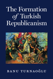 The Formation of Turkish Republicanism, Hardback Book The Formation of Turkish Republicanism, Hardback Book