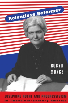 Relentless Reformer : Josephine Roche and Progressivism in Twentieth-Century America, Paperback / softback Book Relentless Reformer : Josephine Roche and Progressivism in Twentieth-Century America, Paperback / softback Book