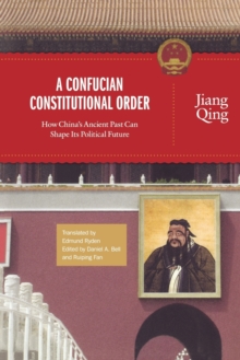 A Confucian Constitutional Order : How China's Ancient Past Can Shape Its Political Future, Paperback / softback Book A Confucian Constitutional Order : How China's Ancient Past Can Shape Its Political Future, Paperback / softback Book