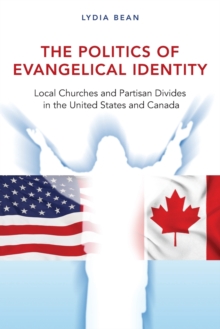 The Politics of Evangelical Identity : Local Churches and Partisan Divides in the United States and Canada, Paperback Book The Politics of Evangelical Identity : Local Churches and Partisan Divides in the United States and Canada, Paperback Book
