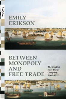 Between Monopoly and Free Trade : The English East India Company, 1600-1757, Paperback Book Between Monopoly and Free Trade : The English East India Company, 1600-1757, Paperback Book