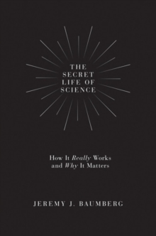 The Secret Life of Science : How It Really Works and Why It Matters