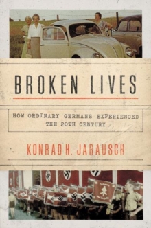 Broken Lives : How Ordinary Germans Experienced the 20th Century, Hardback Book Broken Lives : How Ordinary Germans Experienced the 20th Century, Hardback Book