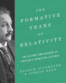 The Formative Years of Relativity : The History and Meaning of Einstein's Princeton Lectures, Hardback Book The Formative Years of Relativity : The History and Meaning of Einstein's Princeton Lectures, Hardback Book