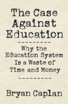 The Case against Education : Why the Education System Is a Waste of Time and Money, Hardback Book The Case against Education : Why the Education System Is a Waste of Time and Money, Hardback Book