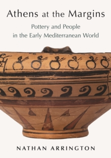 Athens at the Margins : Pottery and People in the Early Mediterranean World