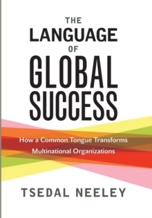The Language of Global Success : How a Common Tongue Transforms Multinational Organizations, Hardback Book The Language of Global Success : How a Common Tongue Transforms Multinational Organizations, Hardback Book