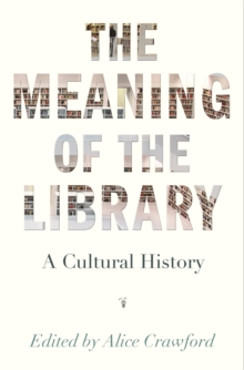 The Meaning of the Library : A Cultural History, Paperback / softback Book The Meaning of the Library : A Cultural History, Paperback / softback Book